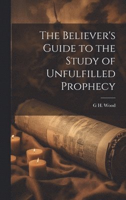 bokomslag Believer's Guide to the Study of Unfulfilled Prophecy