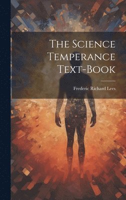 bokomslag The Science Temperance Text-Book