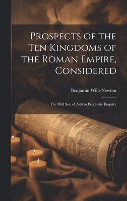 bokomslag Prospects of the Ten Kingdoms of the Roman Empire, Considered