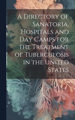 bokomslag A Directory of Sanatoria, Hospitals and Day Camps for the Treatment of Tuberculosis in the United States