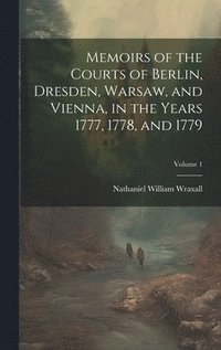 bokomslag Memoirs of the Courts of Berlin, Dresden, Warsaw, and Vienna, in the Years 1777, 1778, and 1779; Volume 1