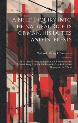 bokomslag Brief Inquiry Into the Natural Rights of Man, His Duties and Interests