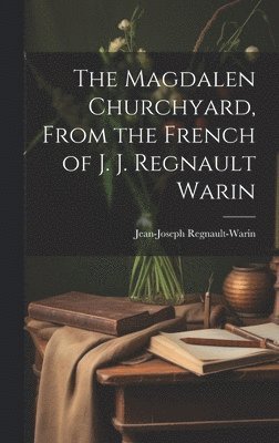 bokomslag The Magdalen Churchyard, From the French of J. J. Regnault Warin