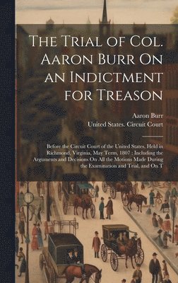 Aaron Burr, United States Circuit Court (4th Cir - Trial of Col. Aaron Burr On an Indictment for Treason, Inbunden