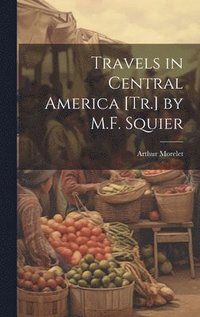 bokomslag Travels in Central America [Tr.] by M.F. Squier