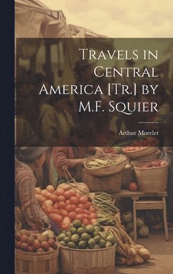 Travels in Central America [Tr.] by M.F. Squier 1