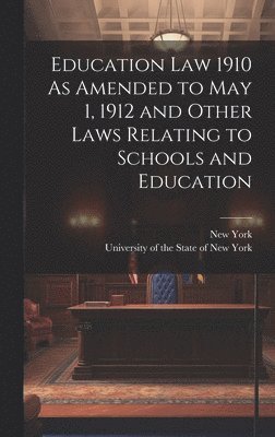 New York, University Of The State Of New York - Education Law 1910 As Amended to May 1, 1912 and Other Laws Relating to Schools and Education, Inbunden