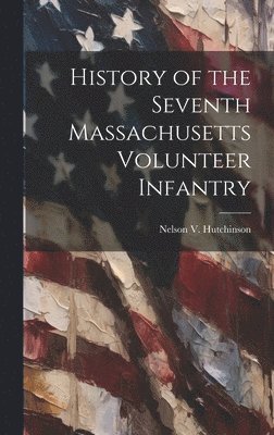 bokomslag History of the Seventh Massachusetts Volunteer Infantry