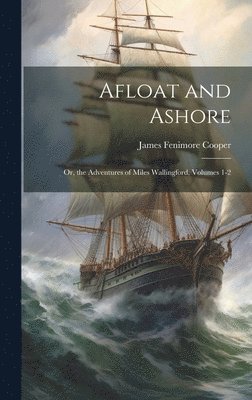 Afloat and Ashore; Or, the Adventures of Miles Wallingford, Volumes 1-2 1