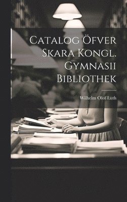 bokomslag Catalog fver Skara Kongl. Gymnasii Bibliothek