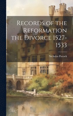 bokomslag Records of the Reformation the Divorce 1527-1533