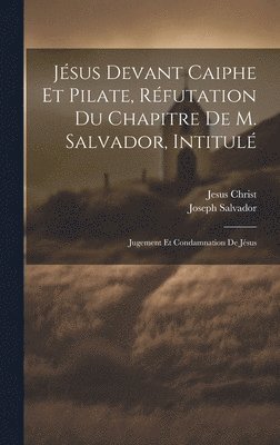 Jsus Devant Caiphe Et Pilate, Rfutation Du Chapitre De M. Salvador, Intitul 1