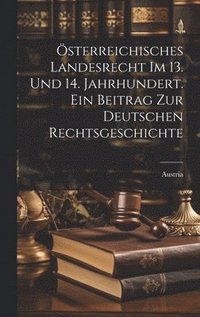 bokomslag sterreichisches Landesrecht im 13. Und 14. Jahrhundert. Ein Beitrag zur deutschen Rechtsgeschichte