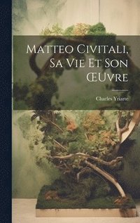 bokomslag Matteo Civitali, Sa Vie Et Son OEuvre