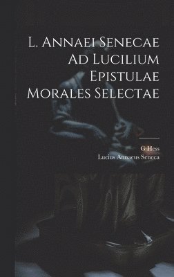 L. Annaei Senecae Ad Lucilium Epistulae Morales Selectae 1