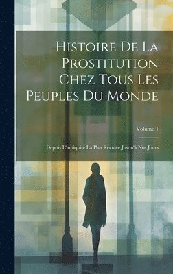 bokomslag Histoire De La Prostitution Chez Tous Les Peuples Du Monde