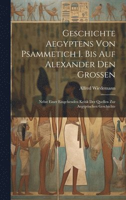 Geschichte Aegyptens Von Psammetich I. Bis Auf Alexander Den Grossen 1