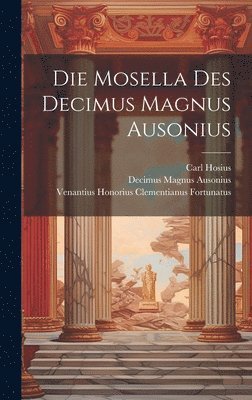 Decimus Magnus Ausonius, Carl Hosius, Venantius Honorius Clemen Fortunatus - Die Mosella Des Decimus Magnus Ausonius, Inbunden