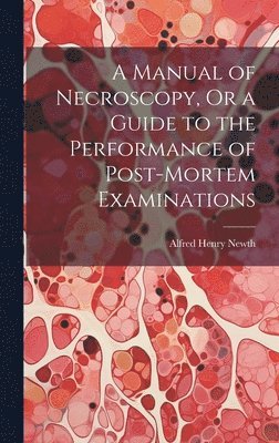 bokomslag A Manual of Necroscopy, Or a Guide to the Performance of Post-Mortem Examinations