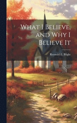 What I Believe, and Why I Believe It 1