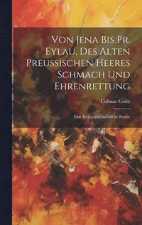 bokomslag Von Jena Bis Pr. Eylau, Des Alten Preussischen Heeres Schmach Und Ehrenrettung