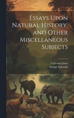 Essays Upon Natural History, and Other Miscellaneous Subjects 1