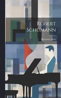 Hermann Abert - Robert Schumann, Inbunden