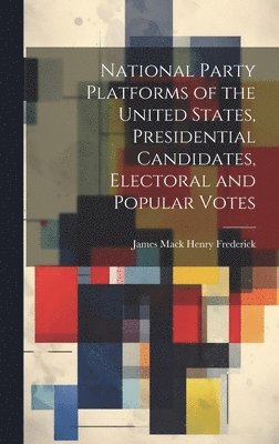 National Party Platforms of the United States, Presidential Candidates, Electoral and Popular Votes 1