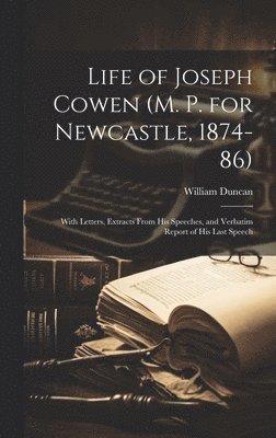 William Duncan - Life of Joseph Cowen (M. P. for Newcastle, 1874-86), Inbunden