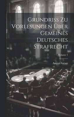 Grundriss Zu Vorlesungen ber Gemeines Deutsches Strafrecht; Volume 1 1