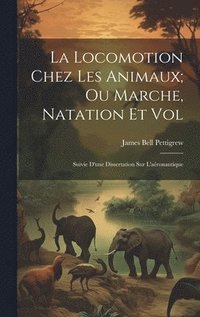 bokomslag La Locomotion Chez Les Animaux; Ou Marche, Natation Et Vol