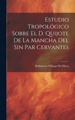 Baldomero Villegas Del Hoyo - Estudio Tropológico Sobre El D. Quijote De La Mancha Del Sin Par Cervantes, Inbunden