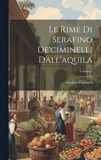 bokomslag Le Rime Di Serafino De'ciminelli Dall'aquila; Volume 1
