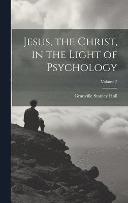 Granville Stanley Hall - Jesus, the Christ, in the Light of Psychology; Volume 2, Inbunden