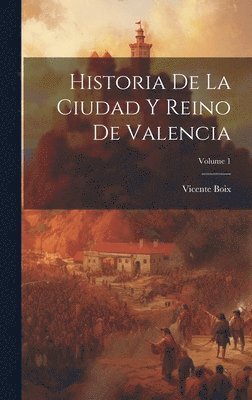 bokomslag Historia De La Ciudad Y Reino De Valencia; Volume 1