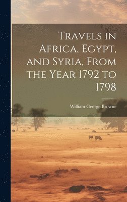 Travels in Africa, Egypt, and Syria, From the Year 1792 to 1798 1