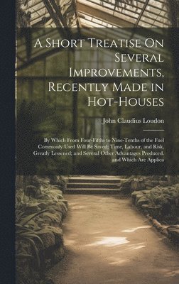 John Claudius Loudon - Short Treatise On Several Improvements, Recently Made in Hot-Houses, Inbunden