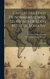 bokomslag Cahiers Des tats De Normandie Sous Les Rgnes De Louis XIII Et De Louis Xiv