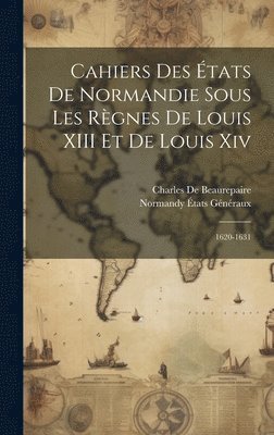 Cahiers Des tats De Normandie Sous Les Rgnes De Louis XIII Et De Louis Xiv 1