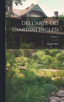 Dell'arte Dei Giardini Inglesi; Volume 1 1