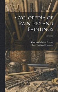 bokomslag Cyclopedia of Painters and Paintings; Volume 3