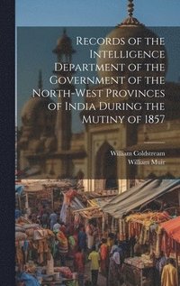 bokomslag Records of the Intelligence Department of the Government of the North-West Provinces of India During the Mutiny of 1857