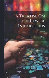 bokomslag A Treatise On the Law of Injunctions; Volume 1