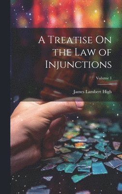 Treatise On the Law of Injunctions; Volume 1