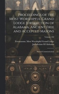 bokomslag Proceedings of the Most Worshipful Grand Lodge Jurisdiction of Alabama, Ancient Free and Accepted Masons