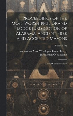 bokomslag Proceedings of the Most Worshipful Grand Lodge Jurisdiction of Alabama, Ancient Free and Accepted Masons