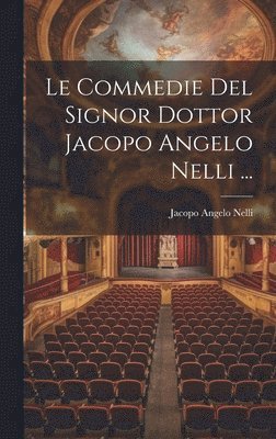 Le Commedie Del Signor Dottor Jacopo Angelo Nelli ... 1