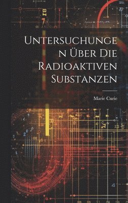 Untersuchungen ber Die Radioaktiven Substanzen 1