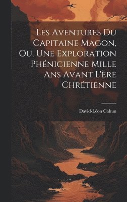 David-Léon Cahun - Les Aventures Du Capitaine Magon, Ou, Une Exploration Phénicienne Mille Ans Avant L'ère Chrétienne, Inbunden