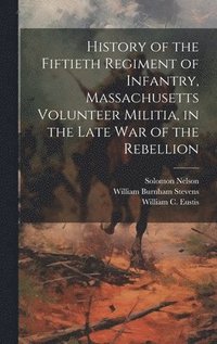 bokomslag History of the Fiftieth Regiment of Infantry, Massachusetts Volunteer Militia, in the Late War of the Rebellion